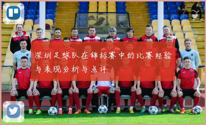 深圳足球队在锦标赛中的比赛经验与表现分析与点评