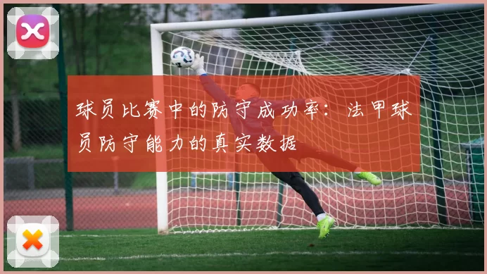 球员比赛中的防守成功率：法甲球员防守能力的真实数据