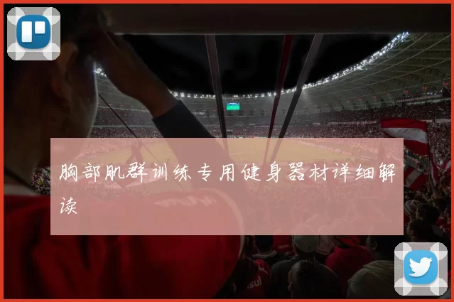 胸部肌群训练专用健身器材详细解读