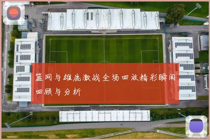 篮网与雄鹿激战全场回放精彩瞬间回顾与分析