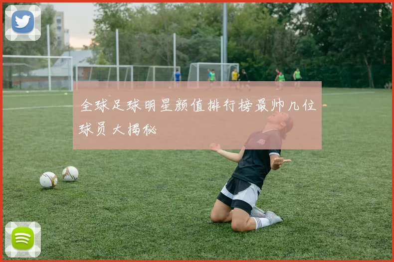全球足球明星颜值排行榜最帅几位球员大揭秘