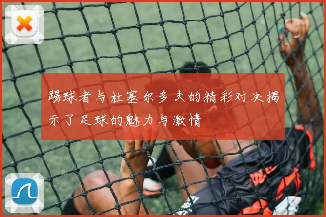 踢球者与杜塞尔多夫的精彩对决揭示了足球的魅力与激情