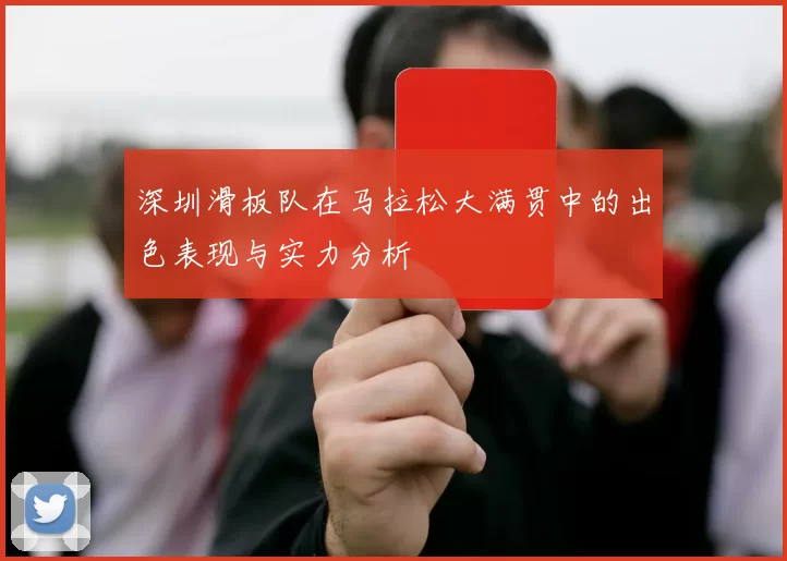 深圳滑板队在马拉松大满贯中的出色表现与实力分析
