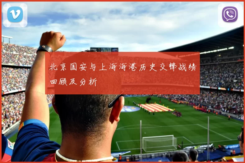 北京国安与上海海港历史交锋战绩回顾及分析
