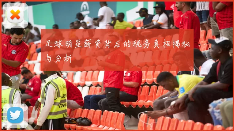 足球明星薪资背后的税务真相揭秘与分析