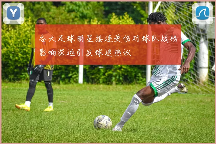 各大足球明星接连受伤对球队战绩影响深远引发球迷热议